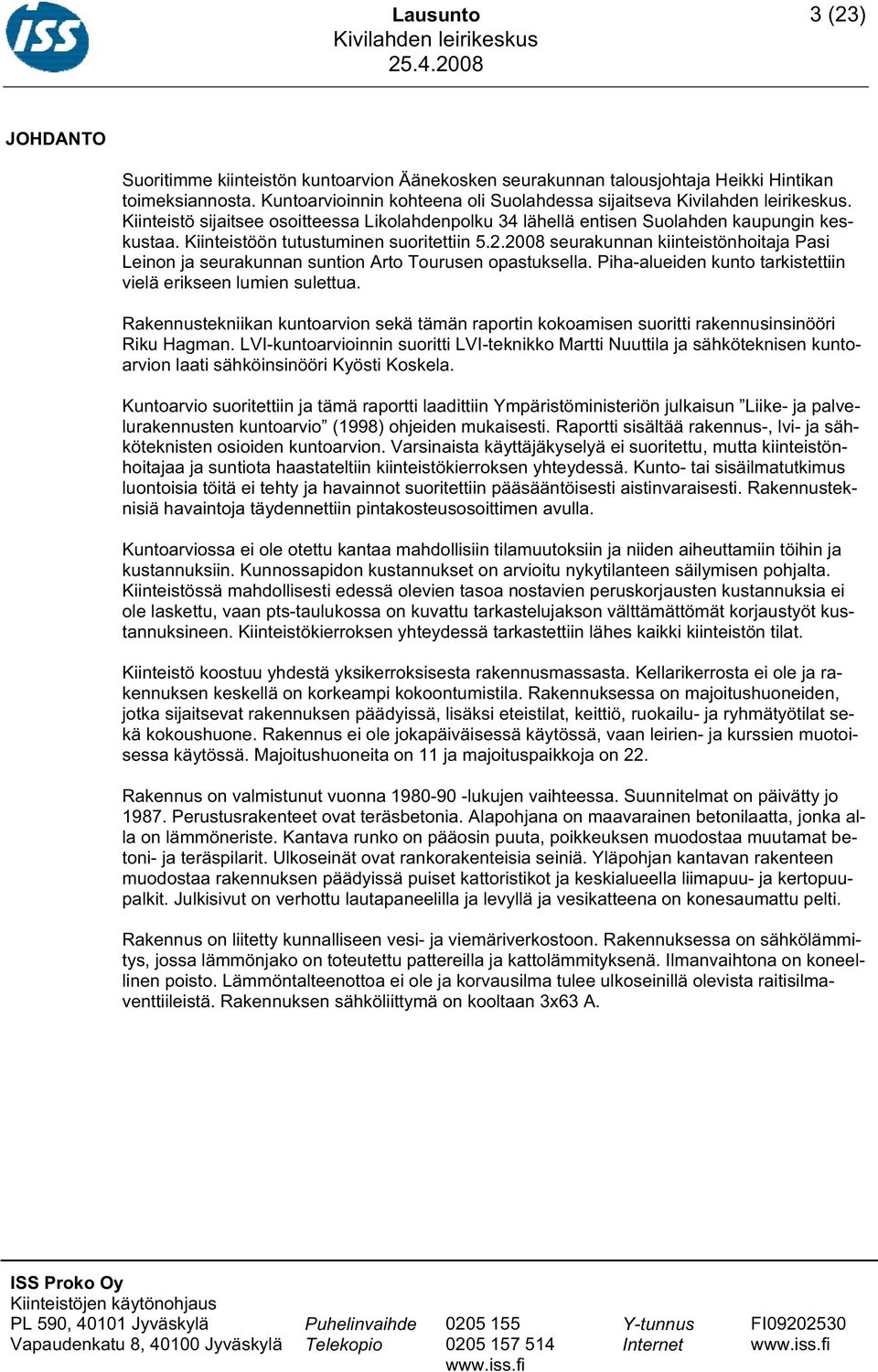 2008 seurakunnan kiinteistönhoitaja Pasi Leinon ja seurakunnan suntion Arto Tourusen opastuksella. Piha-alueiden kunto tarkistettiin vielä erikseen lumien sulettua.