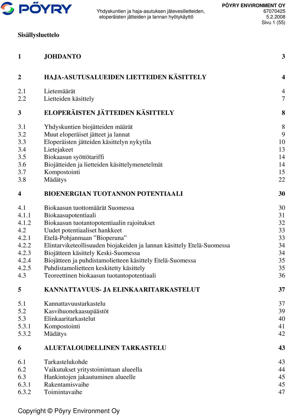 6 Biojätteiden ja lietteiden käsittelymenetelmät 14 3.7 Kompostointi 15 3.8 Mädätys 22 4 BIOENERGIAN TUOTANNON POTENTIAALI 30 4.1 Biokaasun tuottomäärät Suomessa 30 4.1.1 Biokaasupotentiaali 31 4.1.2 Biokaasun tuotantopotentiaalin rajoitukset 32 4.