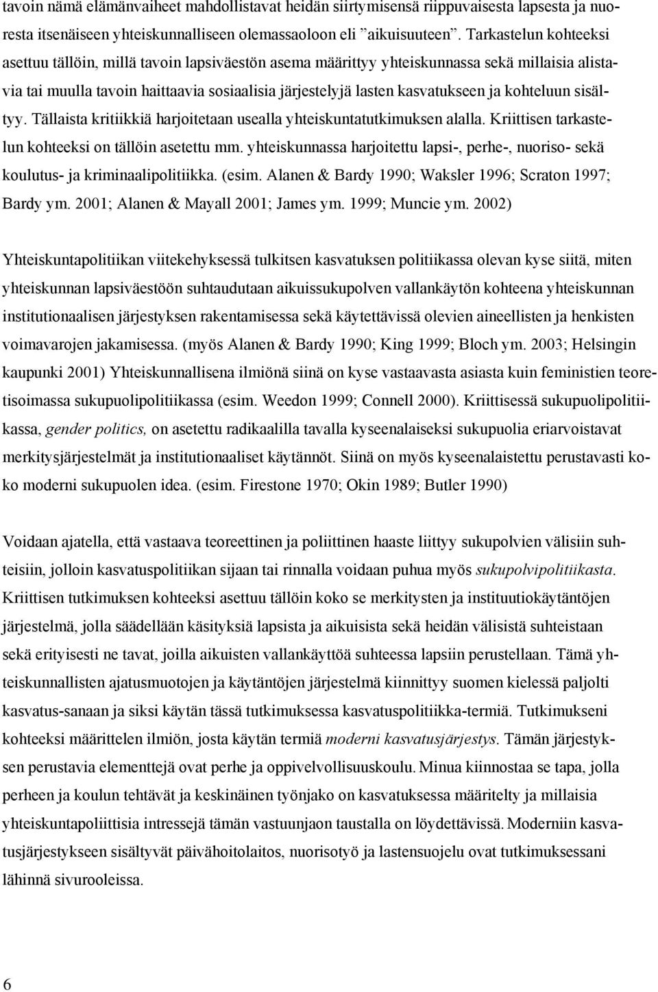 kohteluun sisältyy. Tällaista kritiikkiä harjoitetaan usealla yhteiskuntatutkimuksen alalla. Kriittisen tarkastelun kohteeksi on tällöin asetettu mm.