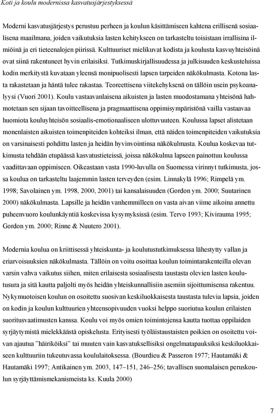 Tutkimuskirjallisuudessa ja julkisuuden keskusteluissa kodin merkitystä kuvataan yleensä monipuolisesti lapsen tarpeiden näkökulmasta. Kotona lasta rakastetaan ja häntä tulee rakastaa.