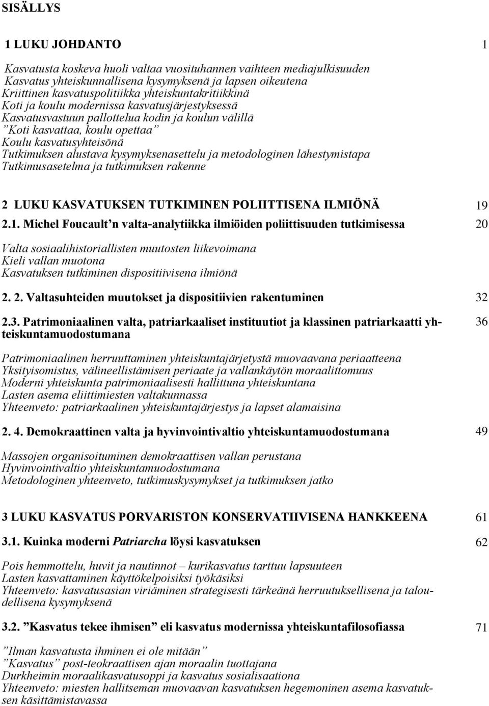 kysymyksenasettelu ja metodologinen lähestymistapa Tutkimusasetelma ja tutkimuksen rakenne 2 LUKU KASVATUKSE TUTKIMI E POLIITTISE A ILMIÖ Ä 2.1.