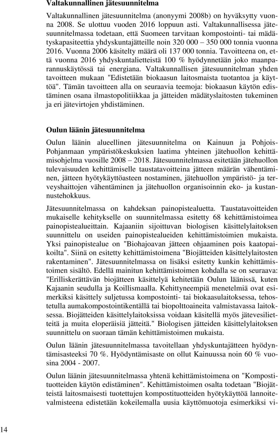 Vuonna 2006 käsitelty määrä oli 137 000 tonnia. Tavoitteena on, että vuonna 2016 yhdyskuntalietteistä 100 % hyödynnetään joko maanparannuskäytössä tai energiana.