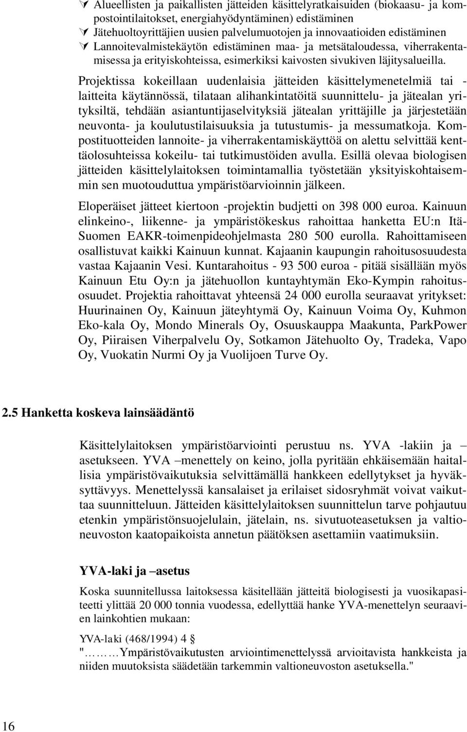 Projektissa kokeillaan uudenlaisia jätteiden käsittelymenetelmiä tai - laitteita käytännössä, tilataan alihankintatöitä suunnittelu- ja jätealan yrityksiltä, tehdään asiantuntijaselvityksiä jätealan