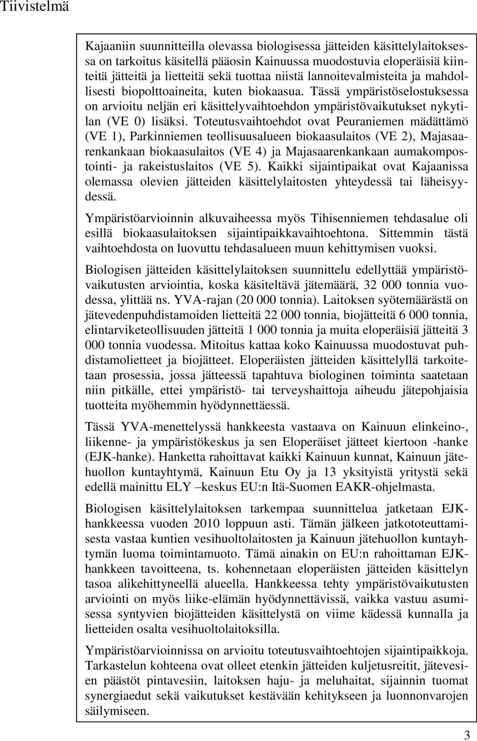 Toteutusvaihtoehdot ovat Peuraniemen mädättämö (VE 1), Parkinniemen teollisuusalueen biokaasulaitos (VE 2), Majasaarenkankaan biokaasulaitos (VE 4) ja Majasaarenkankaan aumakompostointi- ja