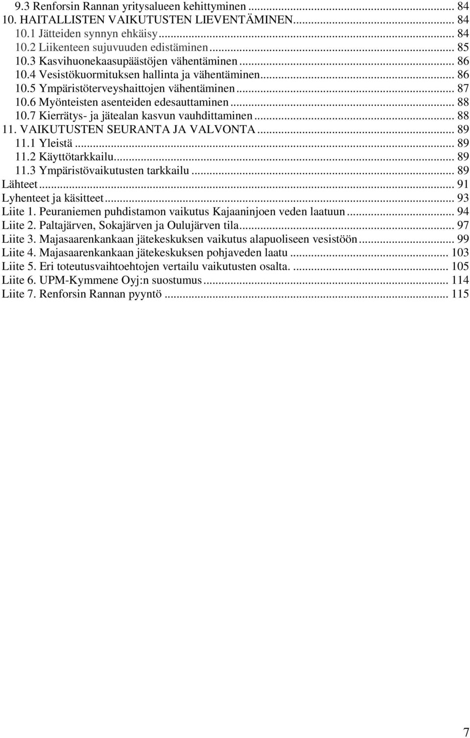 .. 88 10.7 Kierrätys- ja jätealan kasvun vauhdittaminen... 88 11. VAIKUTUSTEN SEURANTA JA VALVONTA... 89 11.1 Yleistä... 89 11.2 Käyttötarkkailu... 89 11.3 Ympäristövaikutusten tarkkailu... 89 Lähteet.