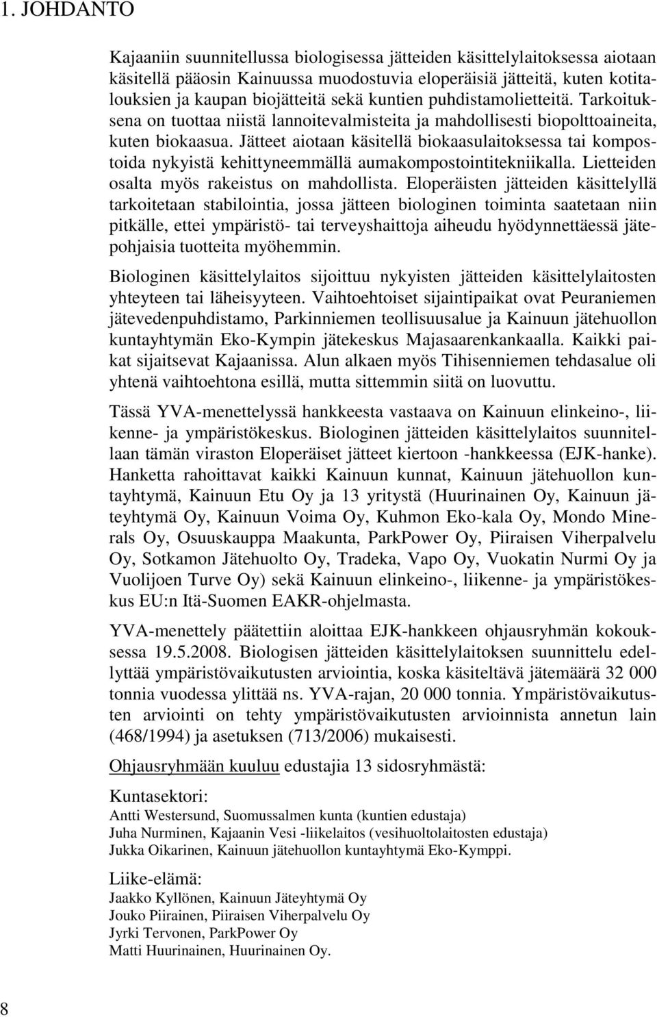 Jätteet aiotaan käsitellä biokaasulaitoksessa tai kompostoida nykyistä kehittyneemmällä aumakompostointitekniikalla. Lietteiden osalta myös rakeistus on mahdollista.