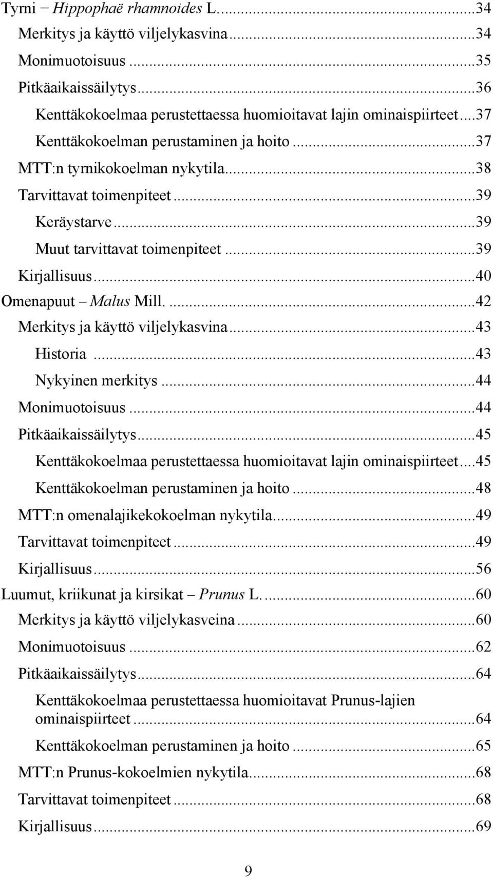 ..40 Omenapuut Malus Mill....42 Merkitys ja käyttö viljelykasvina...43 Historia...43 Nykyinen merkitys...44 Monimuotoisuus...44 Pitkäaikaissäilytys.