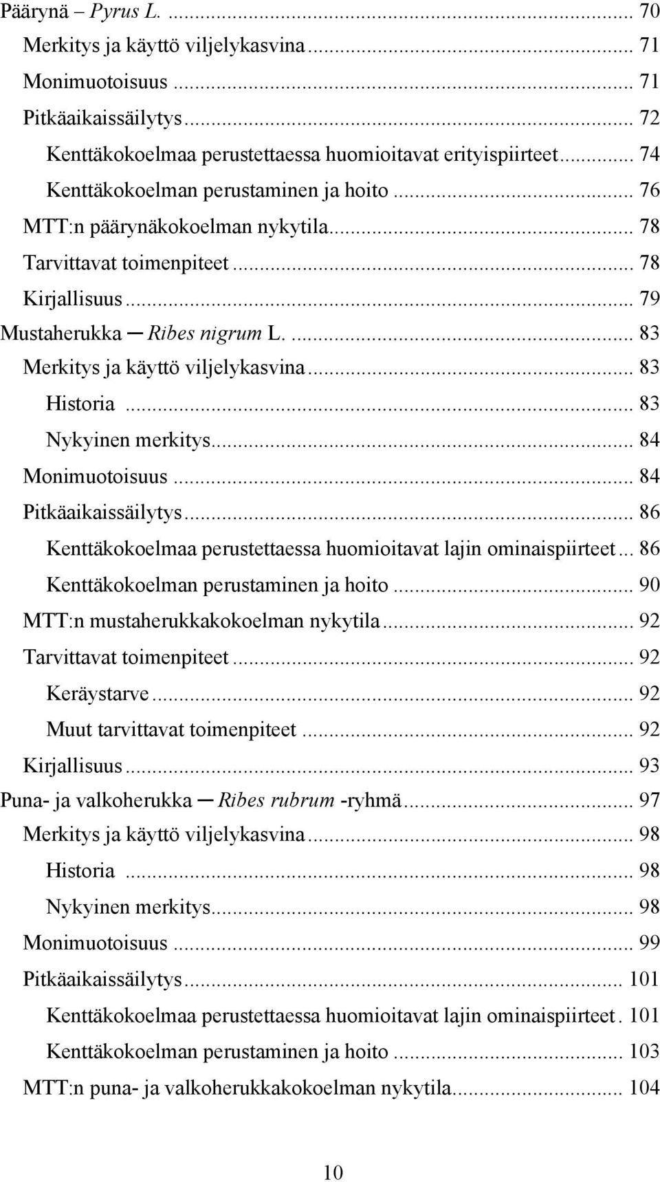 ... 83 Merkitys ja käyttö viljelykasvina... 83 Historia... 83 Nykyinen merkitys... 84 Monimuotoisuus... 84 Pitkäaikaissäilytys... 86 Kenttäkokoelmaa perustettaessa huomioitavat lajin ominaispiirteet.