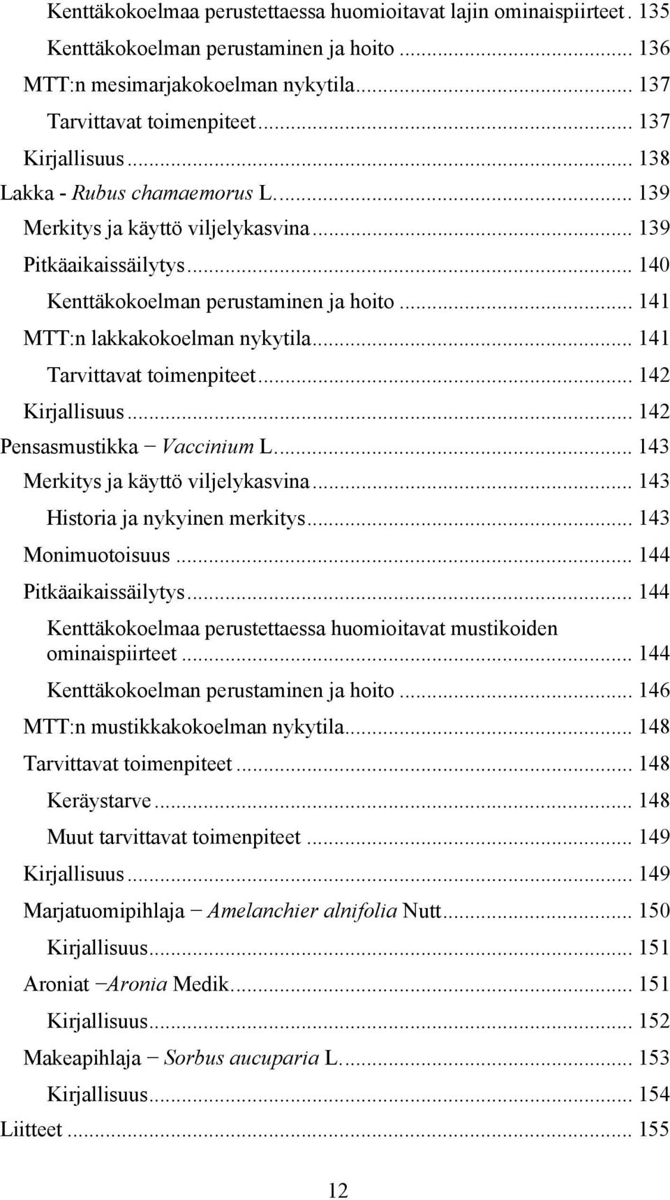 .. 141 Tarvittavat toimenpiteet... 142 Kirjallisuus... 142 Pensasmustikka Vaccinium L... 143 Merkitys ja käyttö viljelykasvina... 143 Historia ja nykyinen merkitys... 143 Monimuotoisuus.