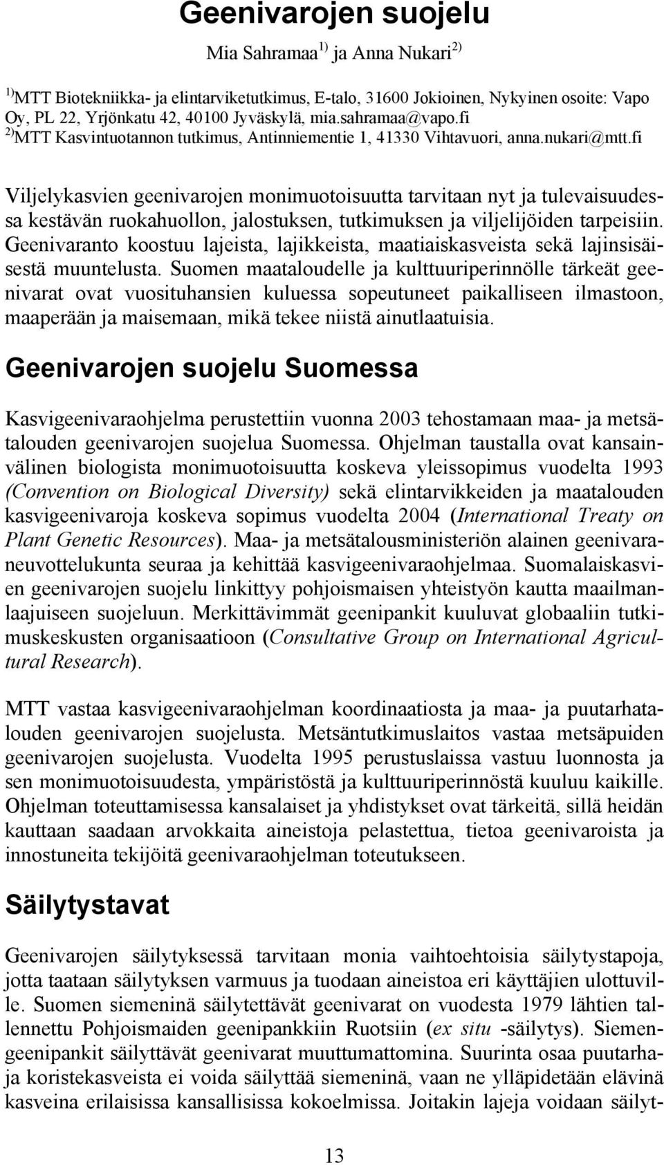 fi Viljelykasvien geenivarojen monimuotoisuutta tarvitaan nyt ja tulevaisuudessa kestävän ruokahuollon, jalostuksen, tutkimuksen ja viljelijöiden tarpeisiin.