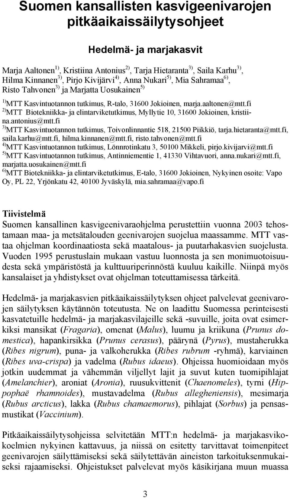 fi 2) MTT Biotekniikka- ja elintarviketutkimus, Myllytie 10, 31600 Jokioinen, kristiina.antonius@mtt.fi 3) MTT Kasvintuotannon tutkimus, Toivonlinnantie 518, 21500 Piikkiö, tarja.hietaranta@mtt.