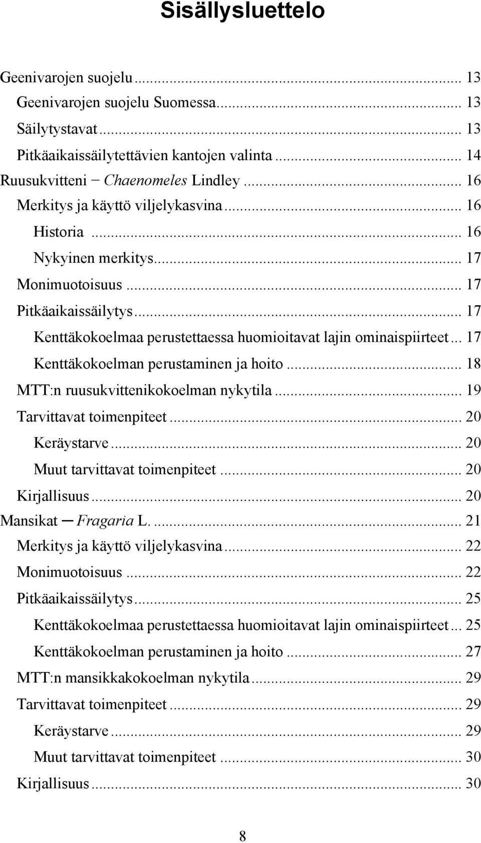 .. 17 Kenttäkokoelman perustaminen ja hoito... 18 MTT:n ruusukvittenikokoelman nykytila... 19 Tarvittavat toimenpiteet... 20 Keräystarve... 20 Muut tarvittavat toimenpiteet... 20 Kirjallisuus.