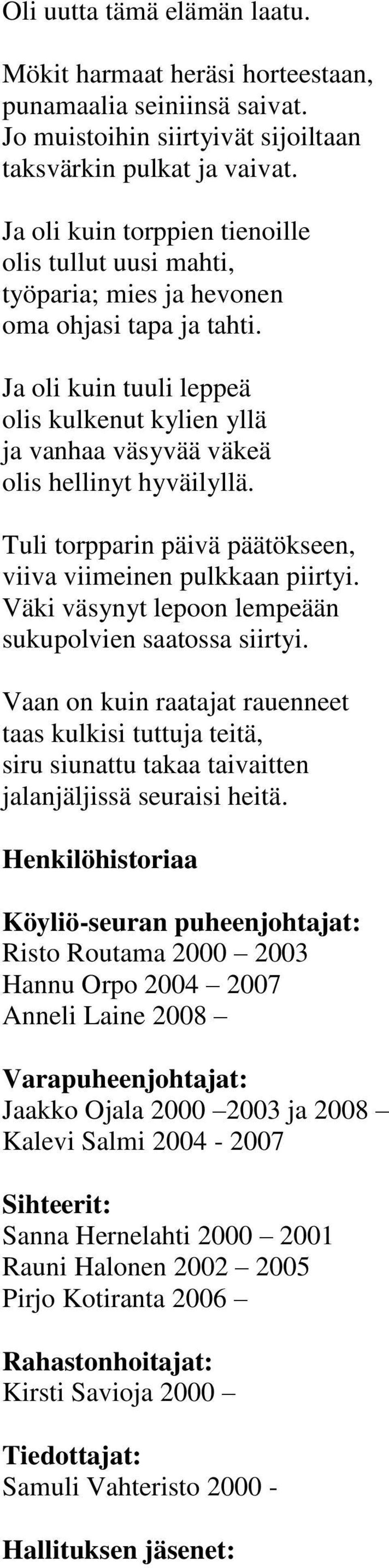 Ja oli kuin tuuli leppeä olis kulkenut kylien yllä ja vanhaa väsyvää väkeä olis hellinyt hyväilyllä. Tuli torpparin päivä päätökseen, viiva viimeinen pulkkaan piirtyi.