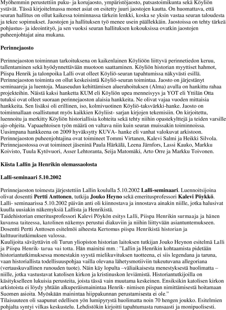 Jaostoissa on tehty tärkeä pohjustus- ja ideointityö, ja sen vuoksi seuran hallituksen kokouksissa ovatkin jaostojen puheenjohtajat aina mukana.