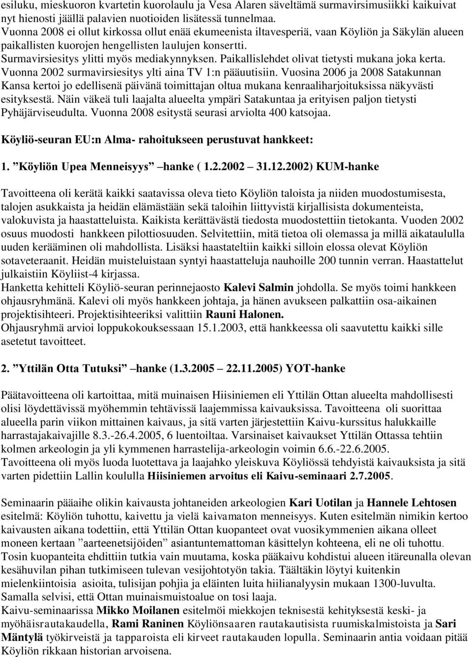 Paikallislehdet olivat tietysti mukana joka kerta. Vuonna 2002 surmavirsiesitys ylti aina TV 1:n pääuutisiin.