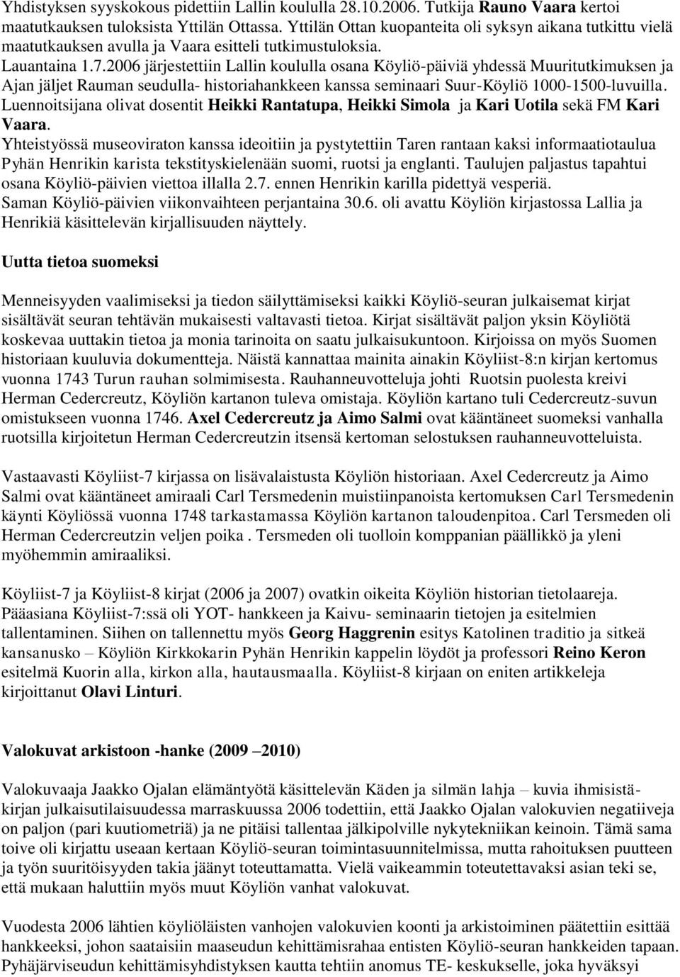 2006 järjestettiin Lallin koululla osana Köyliö-päiviä yhdessä Muuritutkimuksen ja Ajan jäljet Rauman seudulla- historiahankkeen kanssa seminaari Suur-Köyliö 1000-1500-luvuilla.