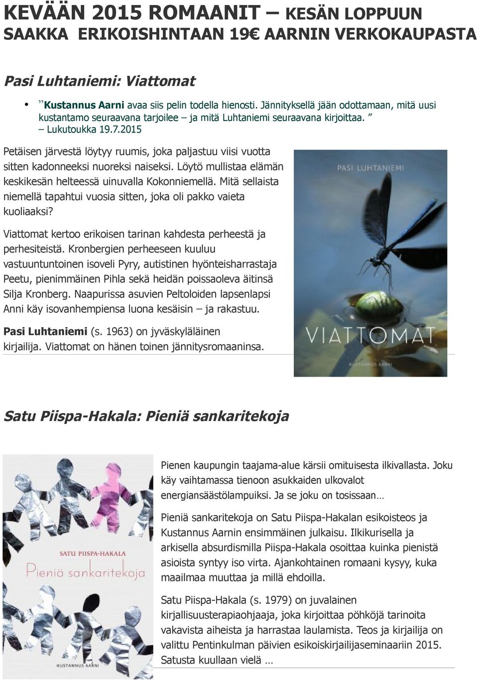2015 Petäisen järvestä löytyy ruumis, joka paljastuu viisi vuotta sitten kadonneeksi nuoreksi naiseksi. Löytö mullistaa elämän keskikesän helteessä uinuvalla Kokonniemellä.