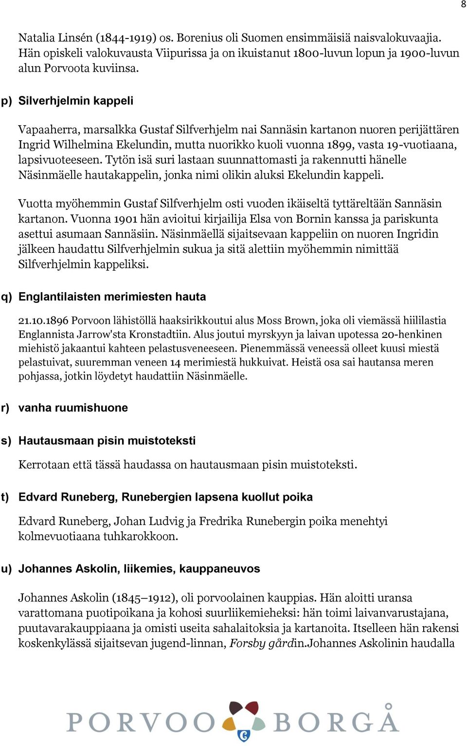 lapsivuoteeseen. Tytön isä suri lastaan suunnattomasti ja rakennutti hänelle Näsinmäelle hautakappelin, jonka nimi olikin aluksi Ekelundin kappeli.