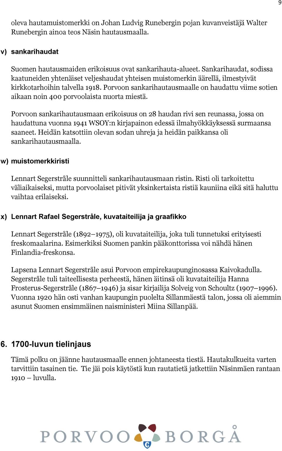 Porvoon sankarihautausmaalle on haudattu viime sotien aikaan noin 400 porvoolaista nuorta miestä.
