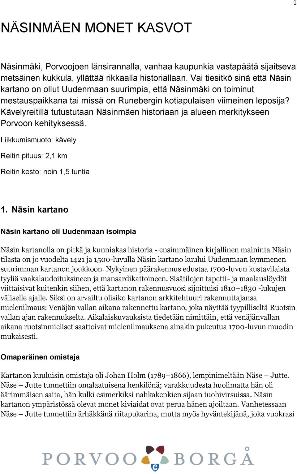 Kävelyreitillä tutustutaan Näsinmäen historiaan ja alueen merkitykseen Porvoon kehityksessä. Liikkumismuoto: kävely Reitin pituus: 2,1 km Reitin kesto: noin 1,5 tuntia 1.