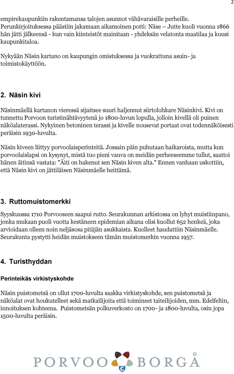 Nykyään Näsin kartano on kaupungin omistuksessa ja vuokrattuna asuin- ja toimistokäyttöön. 2. Näsin kivi Näsinmäellä kartanon vieressä sijaitsee suuri haljennut siirtolohkare Näsinkivi.