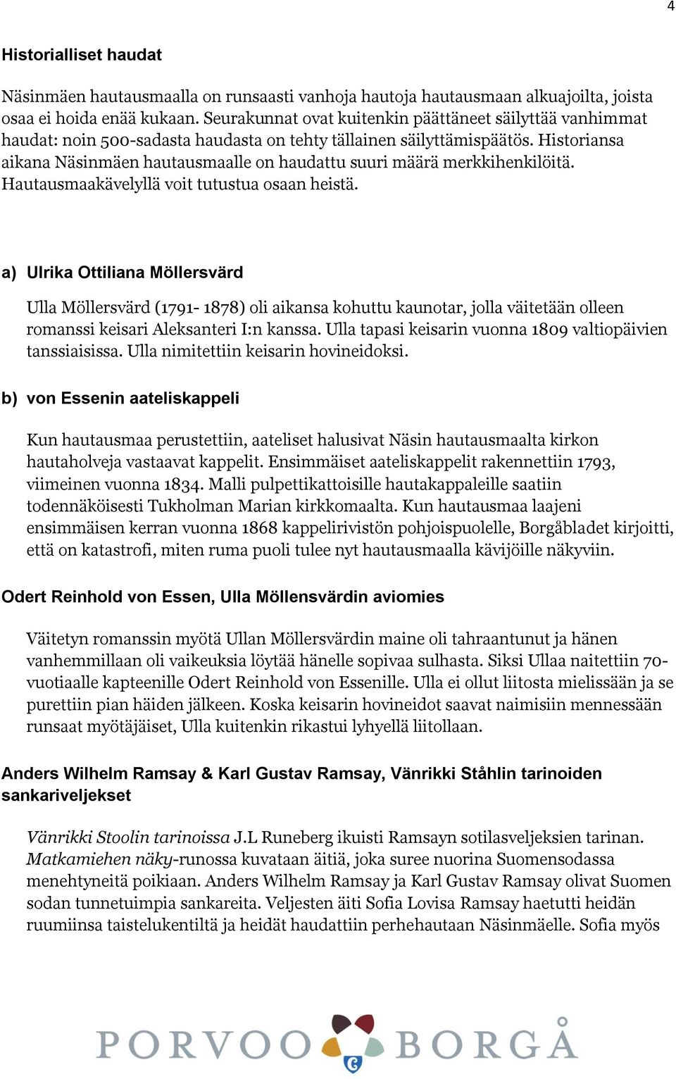 Historiansa aikana Näsinmäen hautausmaalle on haudattu suuri määrä merkkihenkilöitä. Hautausmaakävelyllä voit tutustua osaan heistä.
