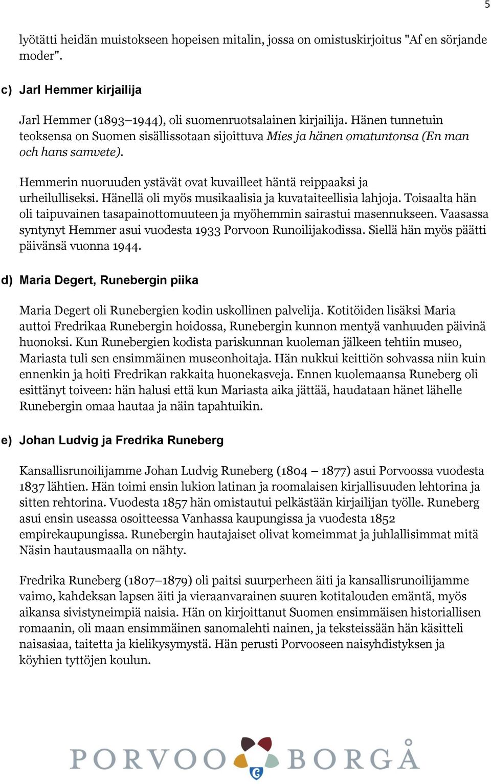Hänellä oli myös musikaalisia ja kuvataiteellisia lahjoja. Toisaalta hän oli taipuvainen tasapainottomuuteen ja myöhemmin sairastui masennukseen.