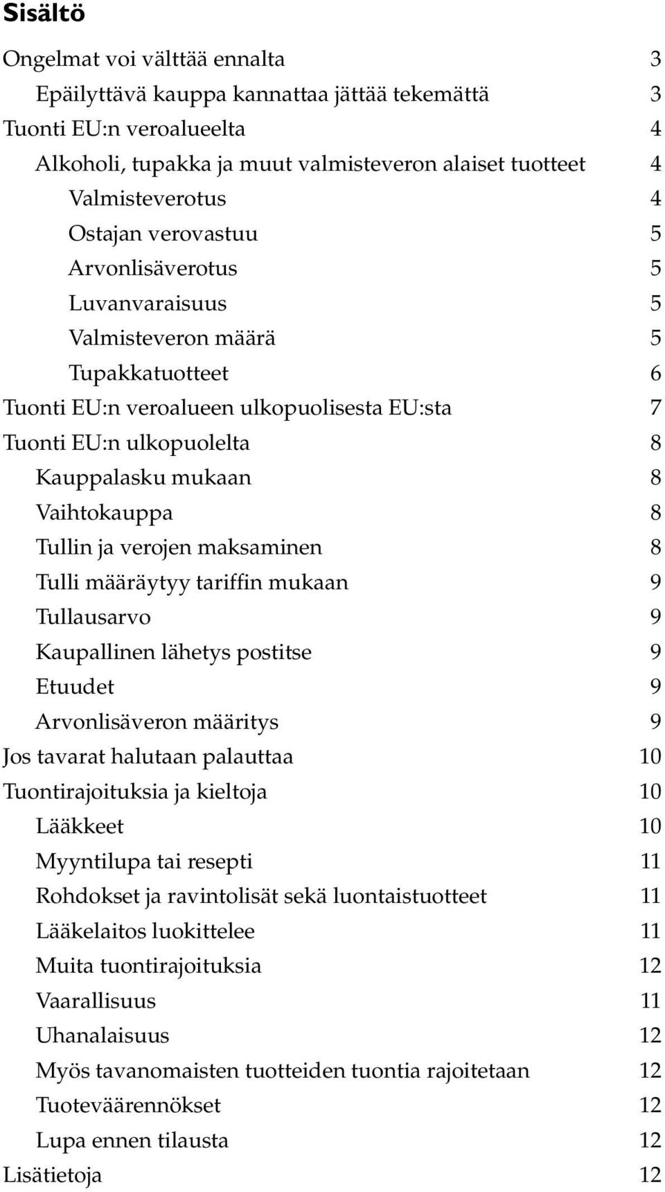 Tullin ja verojen maksaminen 8 Tulli määräytyy tariffin mukaan 9 Tullausarvo 9 Kaupallinen lähetys postitse 9 Etuudet 9 Arvonlisäveron määritys 9 Jos tavarat halutaan palauttaa 10 Tuontirajoituksia