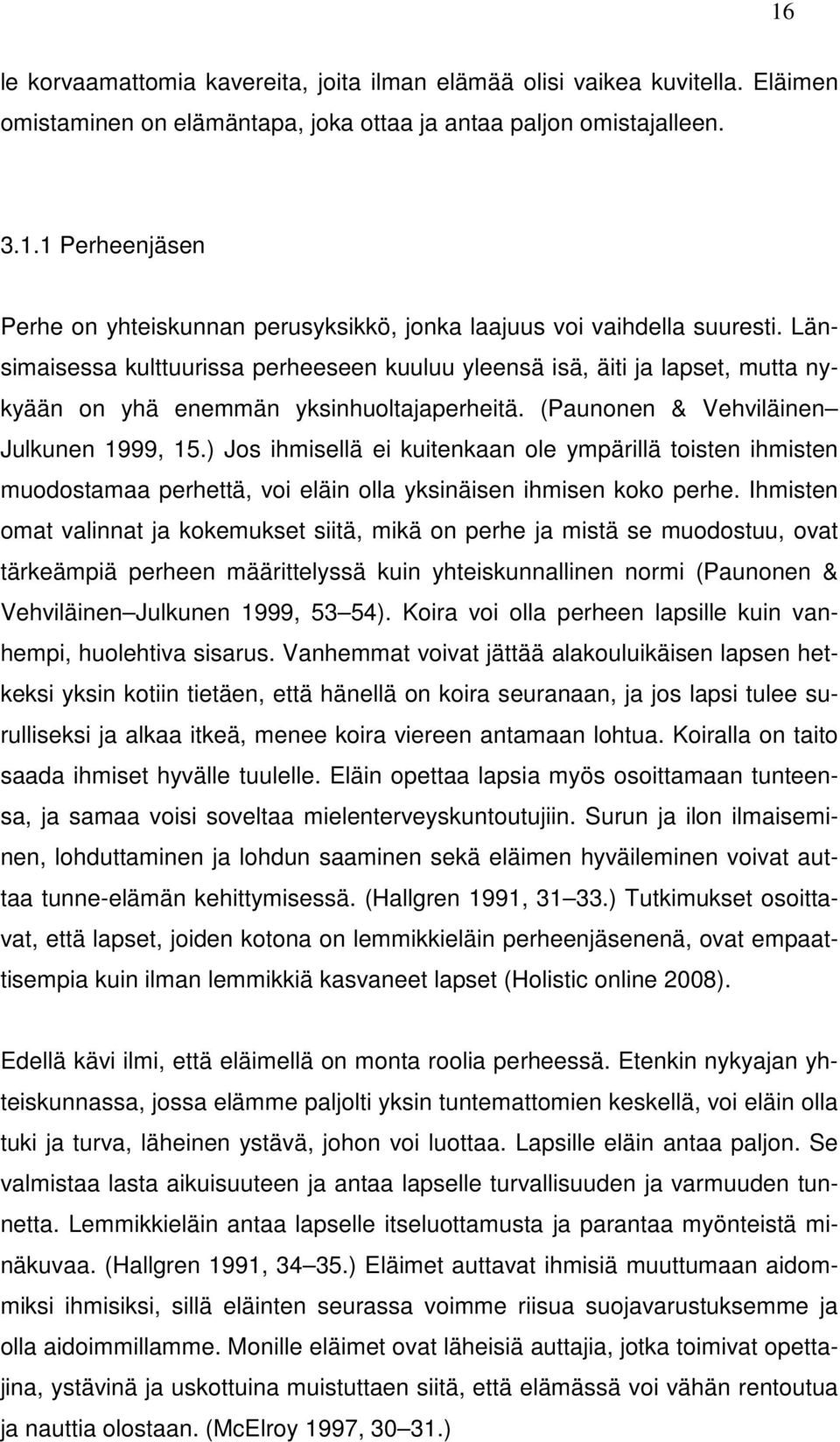 ) Jos ihmisellä ei kuitenkaan ole ympärillä toisten ihmisten muodostamaa perhettä, voi eläin olla yksinäisen ihmisen koko perhe.