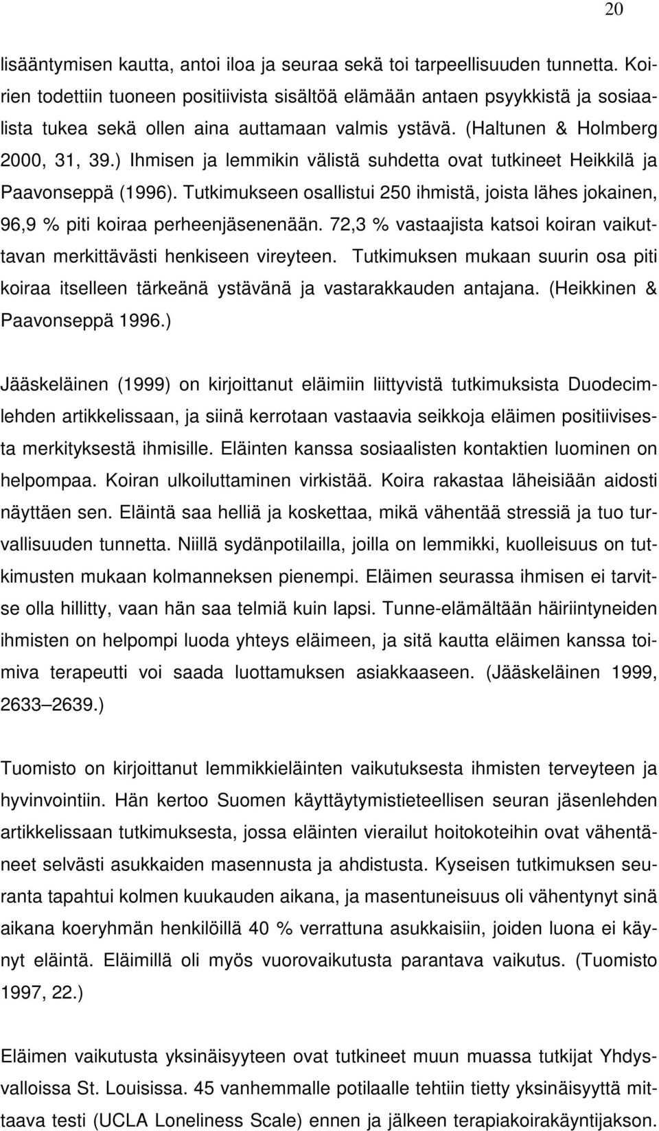 ) Ihmisen ja lemmikin välistä suhdetta ovat tutkineet Heikkilä ja Paavonseppä (1996). Tutkimukseen osallistui 250 ihmistä, joista lähes jokainen, 96,9 % piti koiraa perheenjäsenenään.