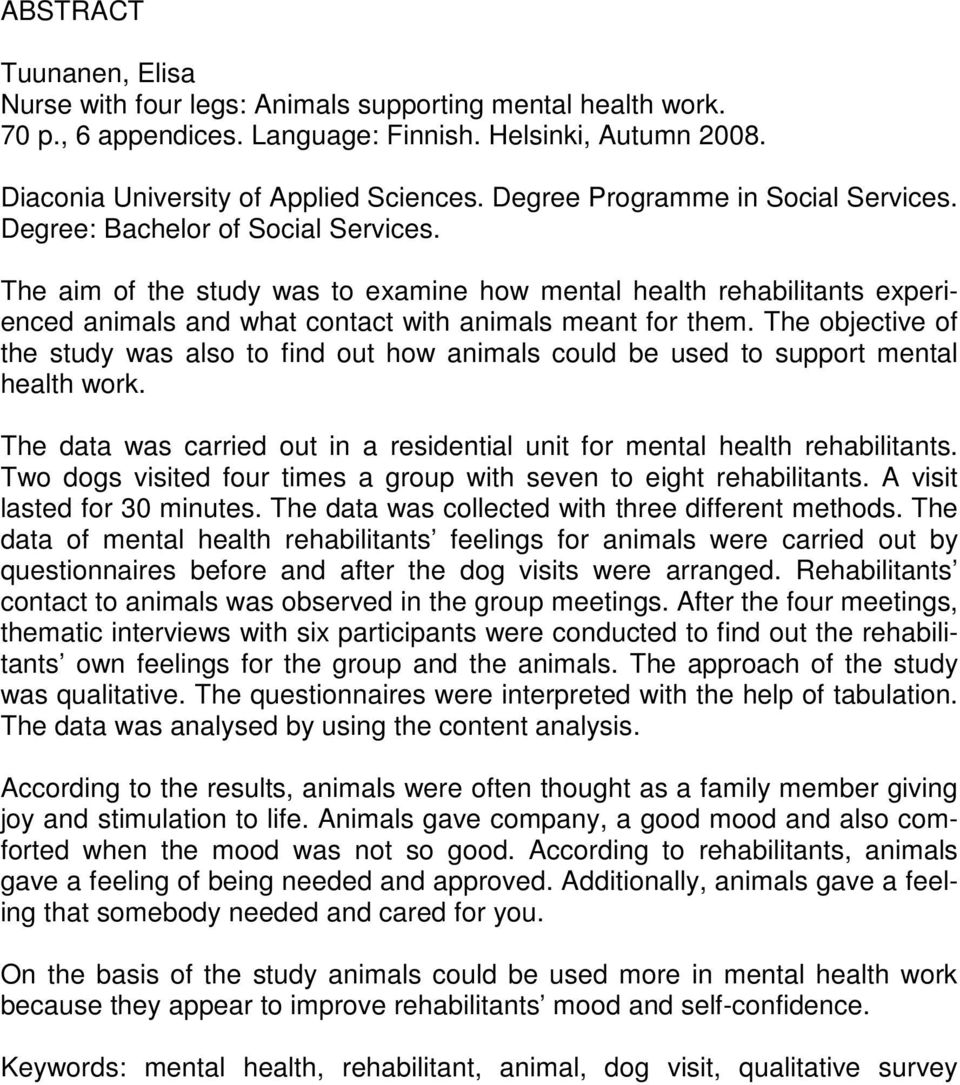 The aim of the study was to examine how mental health rehabilitants experienced animals and what contact with animals meant for them.