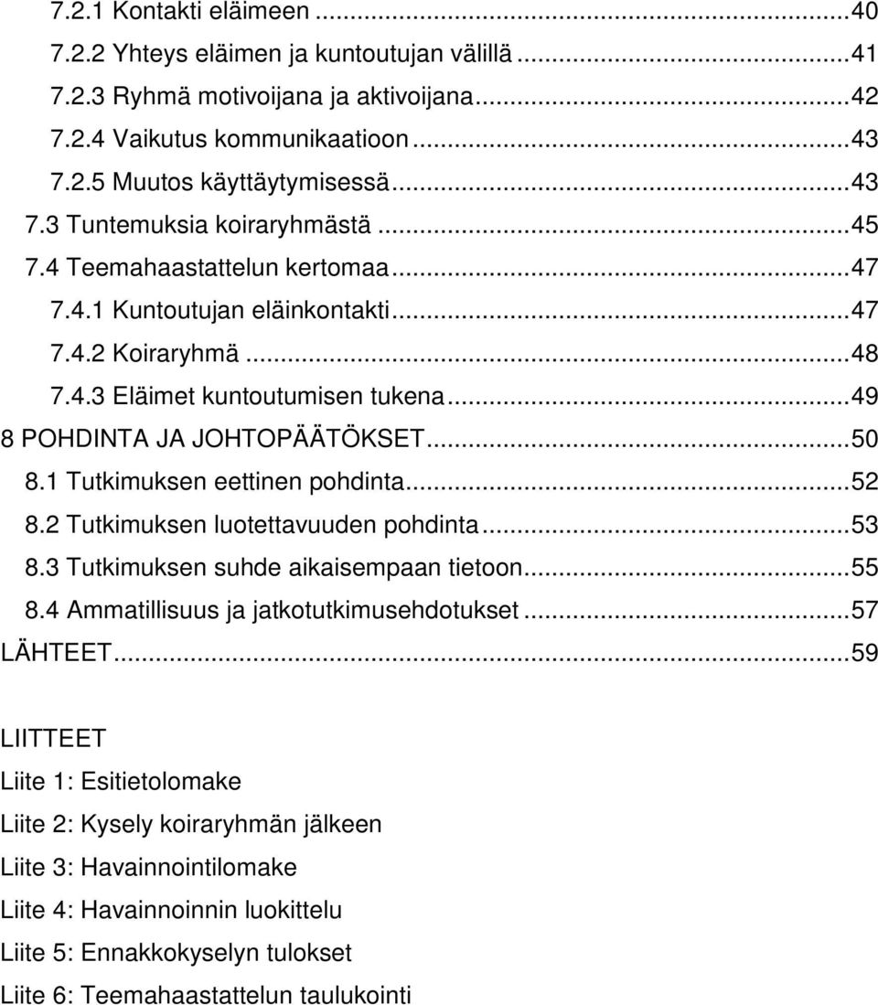 1 Tutkimuksen eettinen pohdinta...52 8.2 Tutkimuksen luotettavuuden pohdinta...53 8.3 Tutkimuksen suhde aikaisempaan tietoon...55 8.4 Ammatillisuus ja jatkotutkimusehdotukset...57 LÄHTEET.