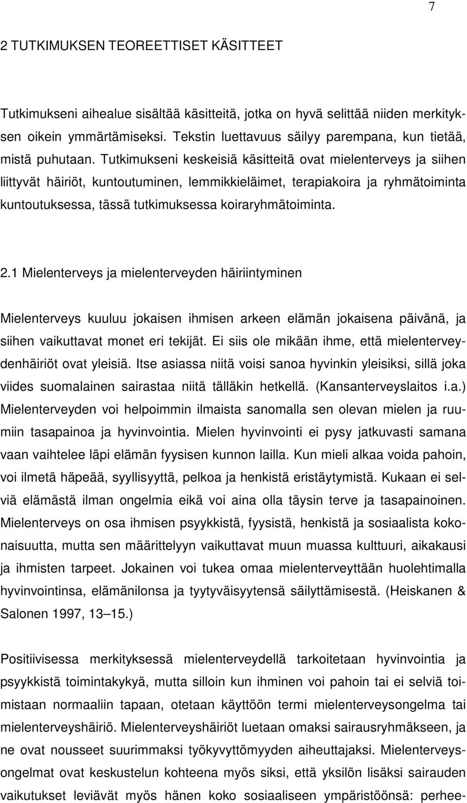 Tutkimukseni keskeisiä käsitteitä ovat mielenterveys ja siihen liittyvät häiriöt, kuntoutuminen, lemmikkieläimet, terapiakoira ja ryhmätoiminta kuntoutuksessa, tässä tutkimuksessa koiraryhmätoiminta.