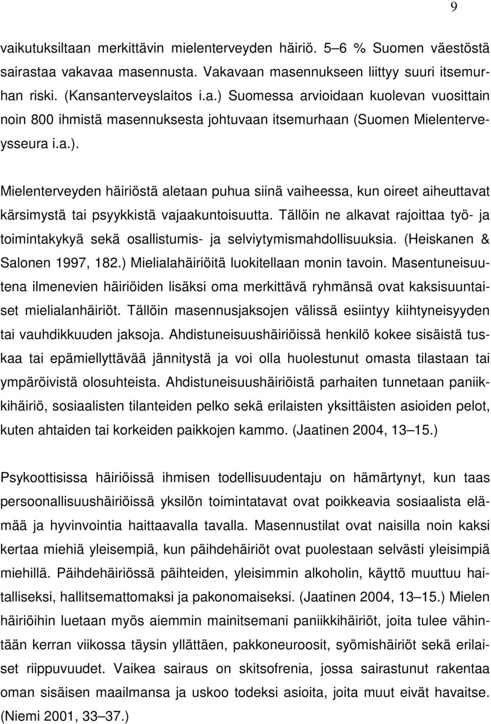 Tällöin ne alkavat rajoittaa työ- ja toimintakykyä sekä osallistumis- ja selviytymismahdollisuuksia. (Heiskanen & Salonen 1997, 182.) Mielialahäiriöitä luokitellaan monin tavoin.