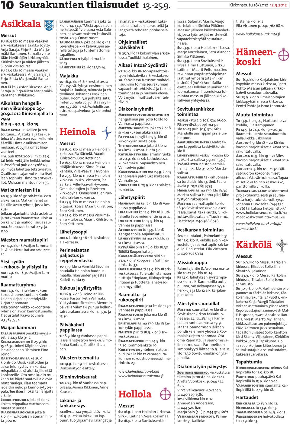 klo 13 kalkkisten kirkossa. Anja Saraja ja Pirjo-Riitta Marjamäki- Rantanen. Kyläkuoro. Aikuisten hengellinen viikonloppu 29.- 30.9.2012 Kinismajalla la 29.9 klo 9-30.9. klo 15.