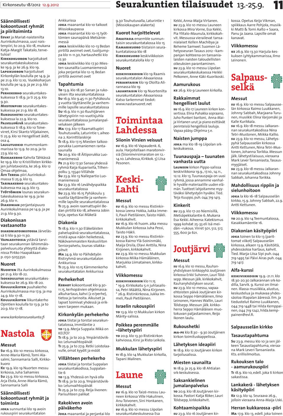 10. Perhekerho seurakuntakeskuksessa ti 18.9. ja ti 25.9. klo 9.30. Miestenpiiri seurakuntakeskuksessa pe 21.9. klo 18. Rukoushetki seurakuntakeskuksessa la 22.9. klo 10.