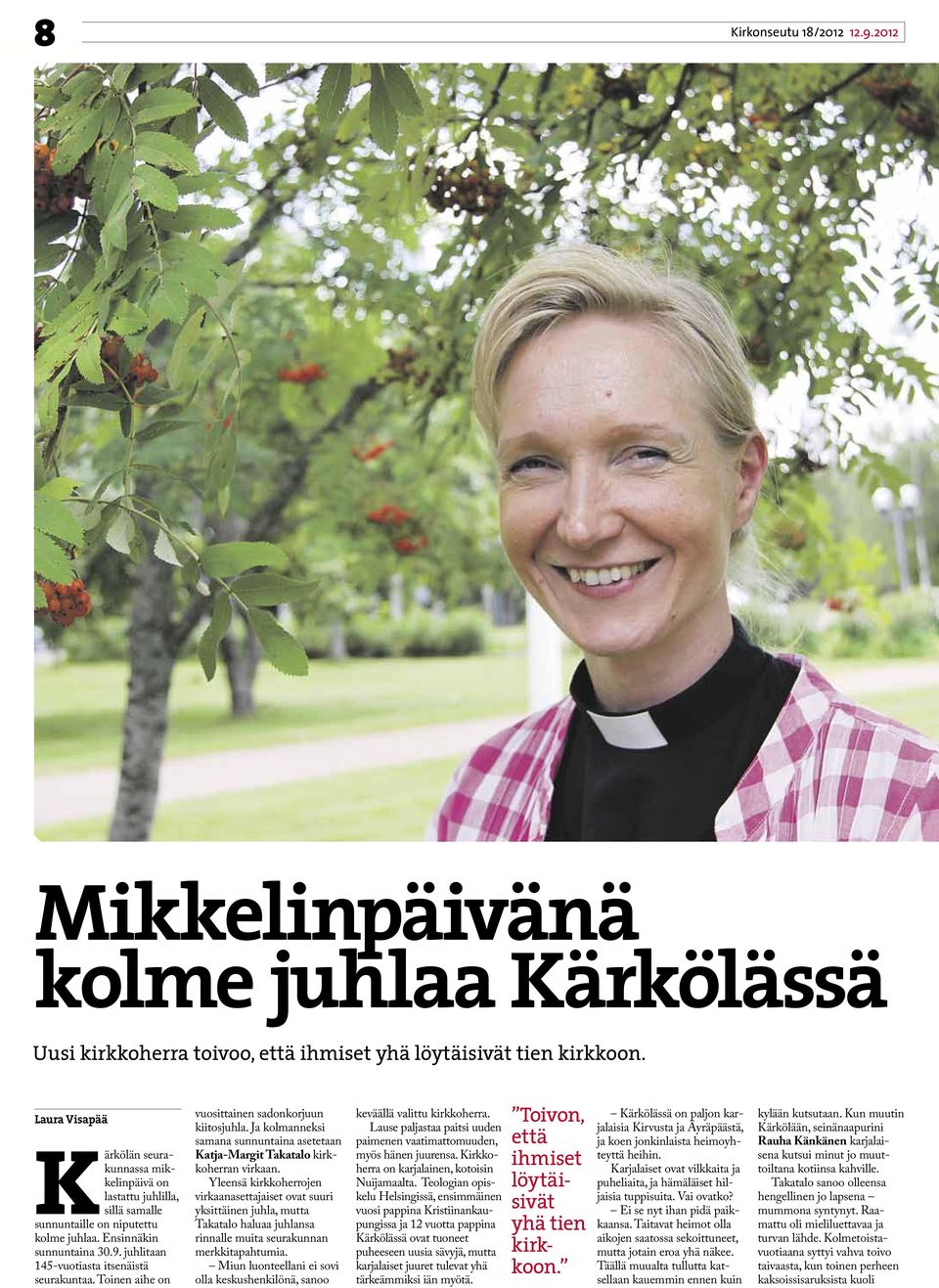 juhlitaan 145-vuotiasta itsenäistä seurakuntaa. Toinen aihe on vuosittainen sadonkorjuun kiitosjuhla. Ja kolmanneksi samana sunnuntaina asetetaan Katja-Margit Takatalo kirkkoherran virkaan.