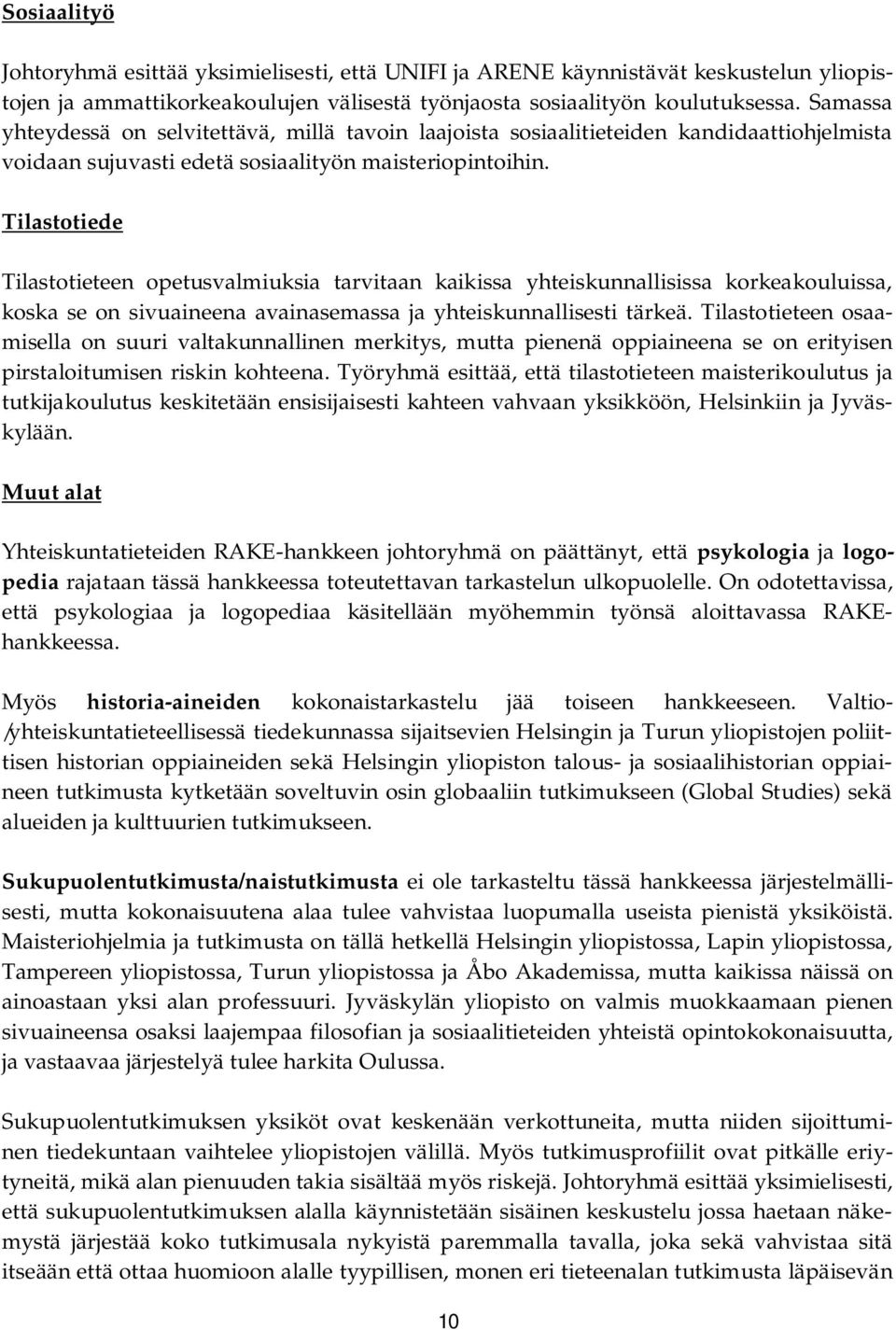 Tilastotiede Tilastotieteen opetusvalmiuksia tarvitaan kaikissa yhteiskunnallisissa korkeakouluissa, koska se on sivuaineena avainasemassa ja yhteiskunnallisesti tärkeä.