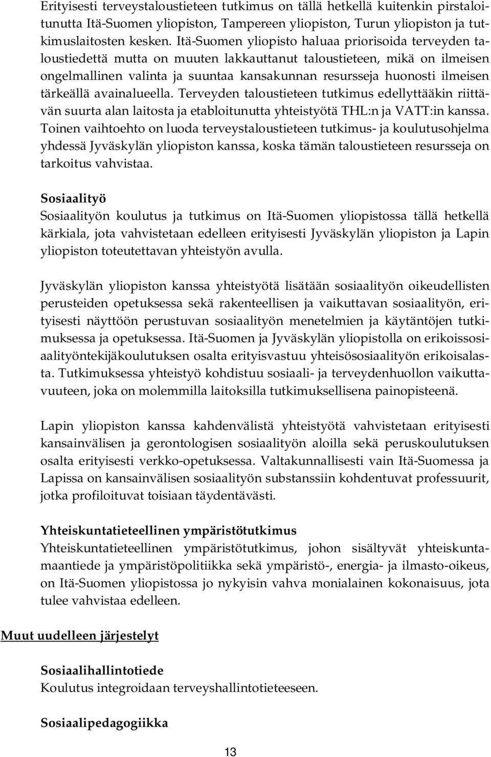 tärkeällä avainalueella. Terveyden taloustieteen tutkimus edellyttääkin riittävän suurta alan laitosta ja etabloitunutta yhteistyötä THL:n ja VATT:in kanssa.