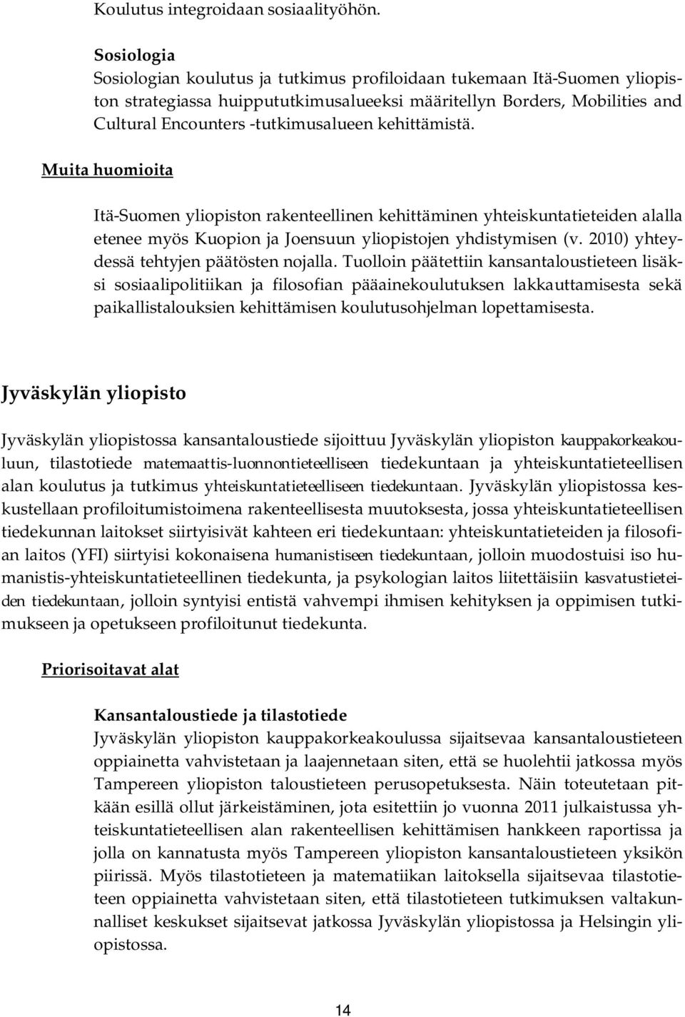 kehittämistä. Muita huomioita Itä-Suomen yliopiston rakenteellinen kehittäminen yhteiskuntatieteiden alalla etenee myös Kuopion ja Joensuun yliopistojen yhdistymisen (v.