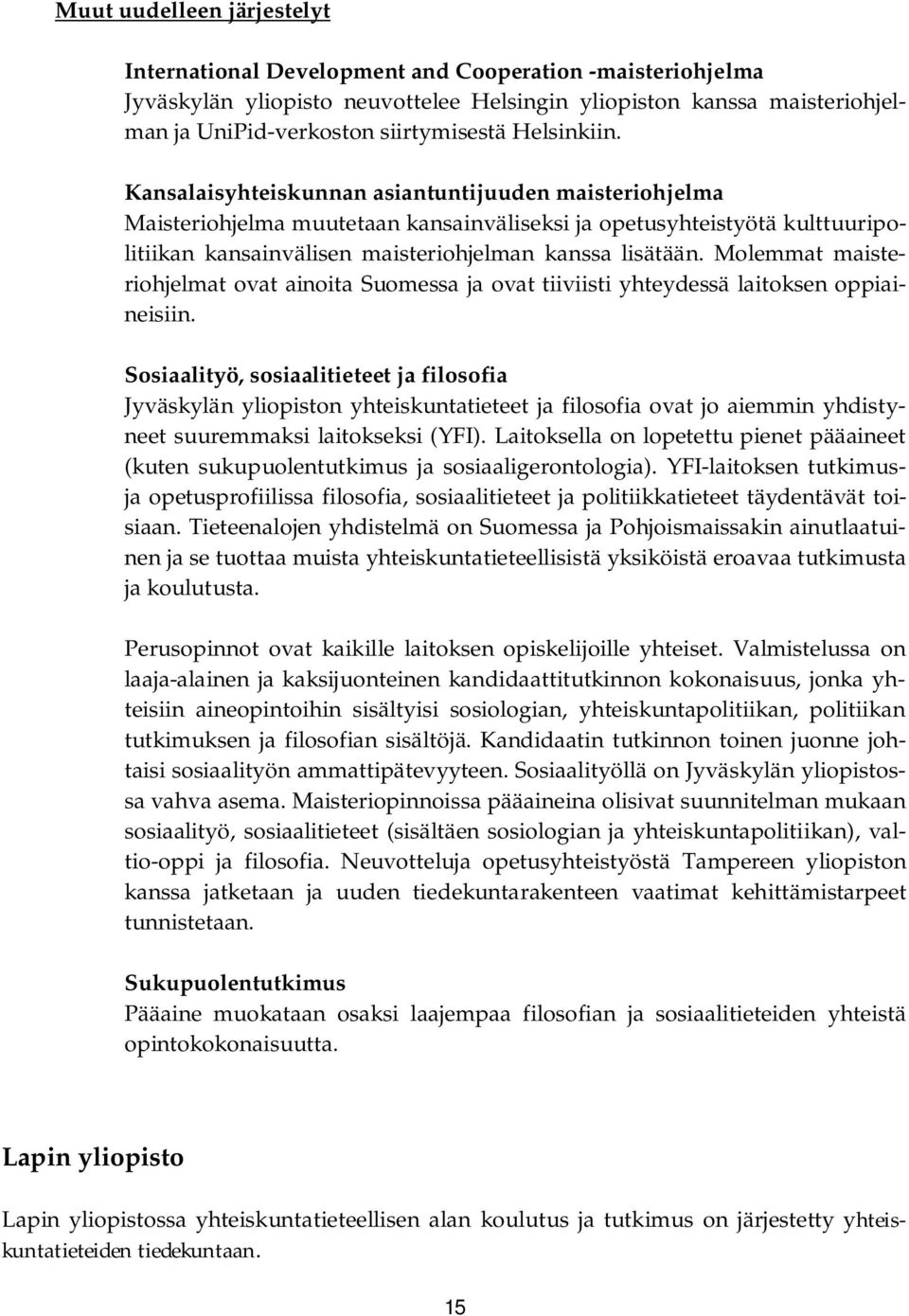 Molemmat maisteriohjelmat ovat ainoita Suomessa ja ovat tiiviisti yhteydessä laitoksen oppiaineisiin.