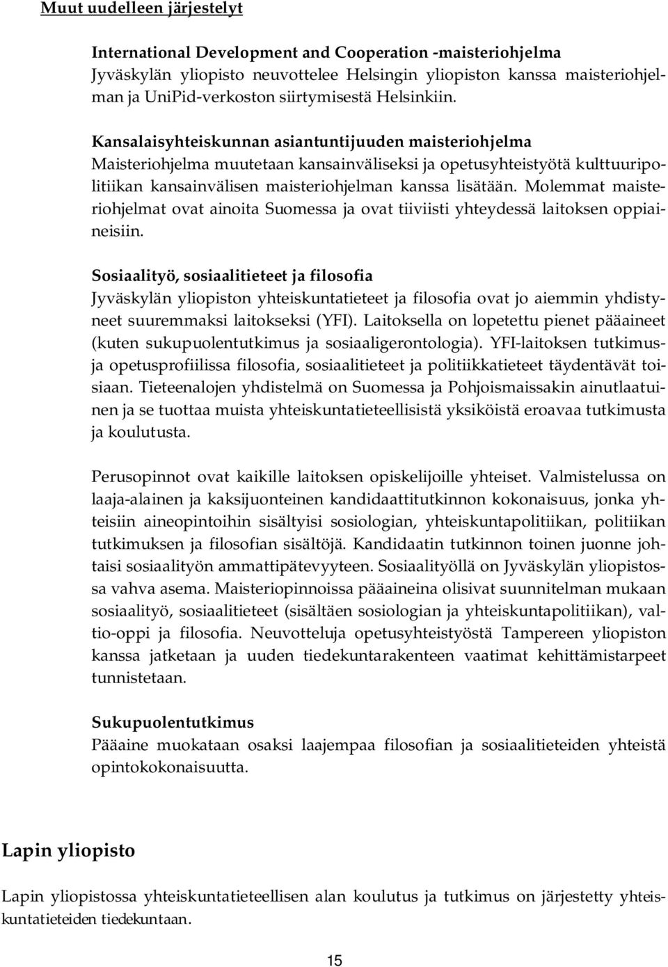 Molemmat maisteriohjelmat ovat ainoita Suomessa ja ovat tiiviisti yhteydessä laitoksen oppiaineisiin.