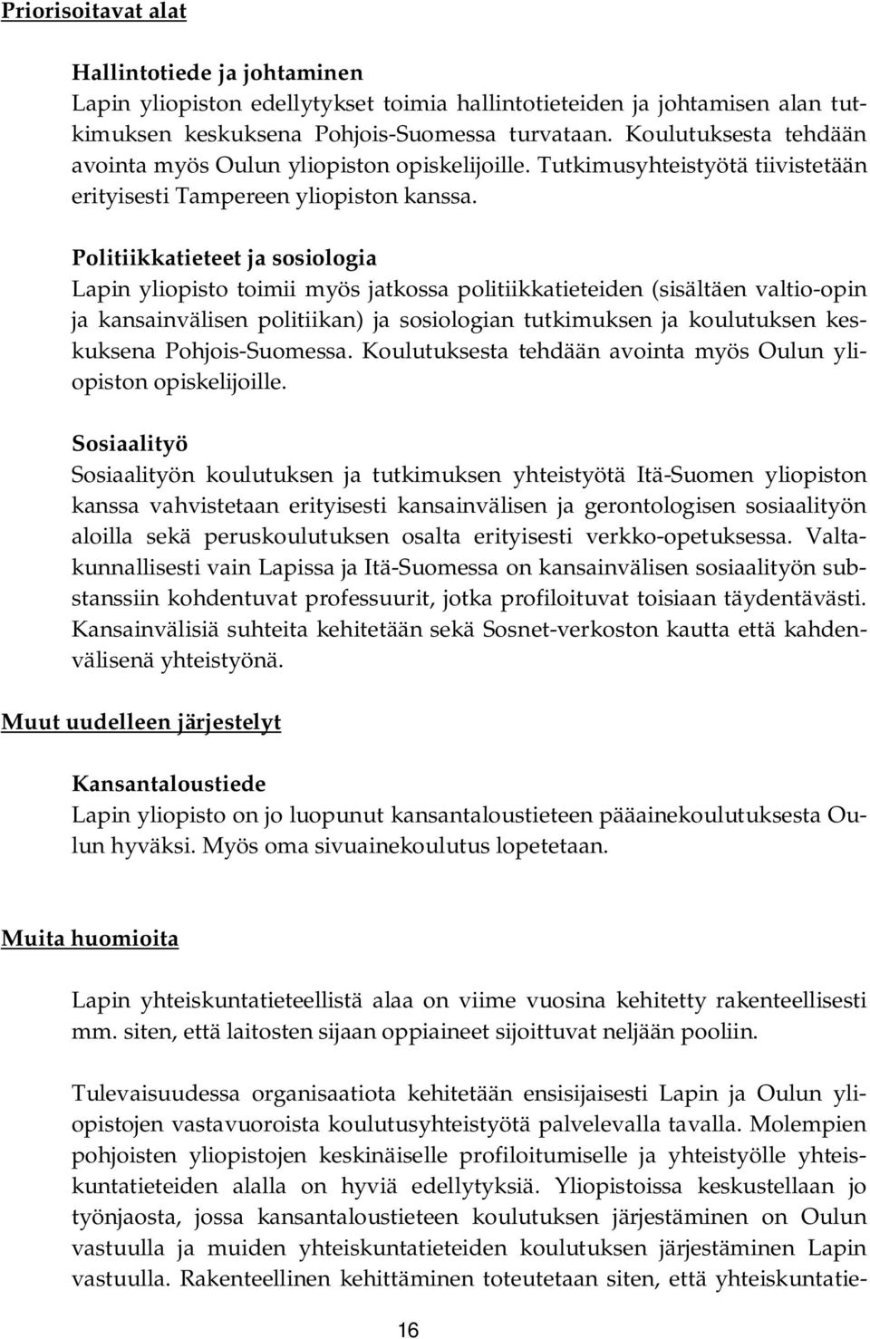 Politiikkatieteet ja sosiologia Lapin yliopisto toimii myös jatkossa politiikkatieteiden (sisältäen valtio-opin ja kansainvälisen politiikan) ja sosiologian tutkimuksen ja koulutuksen keskuksena