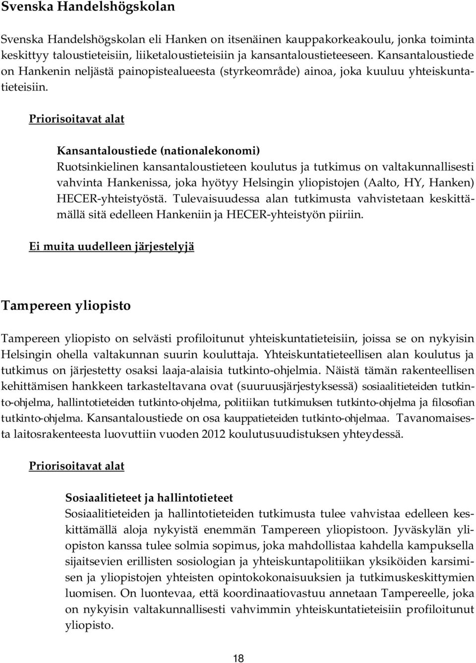 Priorisoitavat alat Kansantaloustiede (nationalekonomi) Ruotsinkielinen kansantaloustieteen koulutus ja tutkimus on valtakunnallisesti vahvinta Hankenissa, joka hyötyy Helsingin yliopistojen (Aalto,