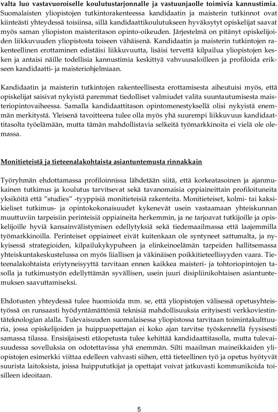 yliopiston maisteritason opinto-oikeuden. Järjestelmä on pitänyt opiskelijoiden liikkuvuuden yliopistosta toiseen vähäisenä.