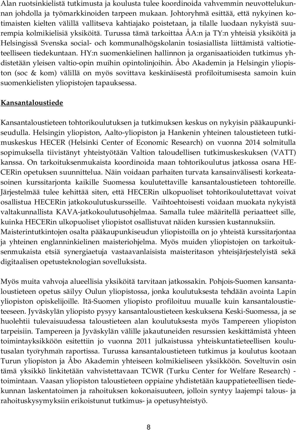 Turussa tämä tarkoittaa ÅA:n ja TY:n yhteisiä yksiköitä ja Helsingissä Svenska social- och kommunalhögskolanin tosiasiallista liittämistä valtiotieteelliseen tiedekuntaan.