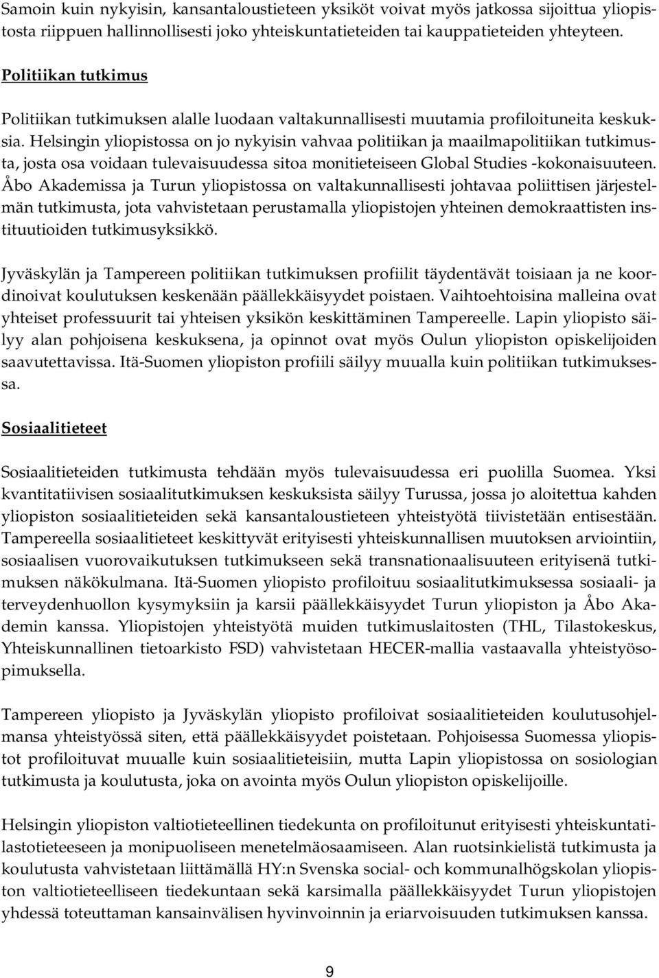 Helsingin yliopistossa on jo nykyisin vahvaa politiikan ja maailmapolitiikan tutkimusta, josta osa voidaan tulevaisuudessa sitoa monitieteiseen Global Studies -kokonaisuuteen.