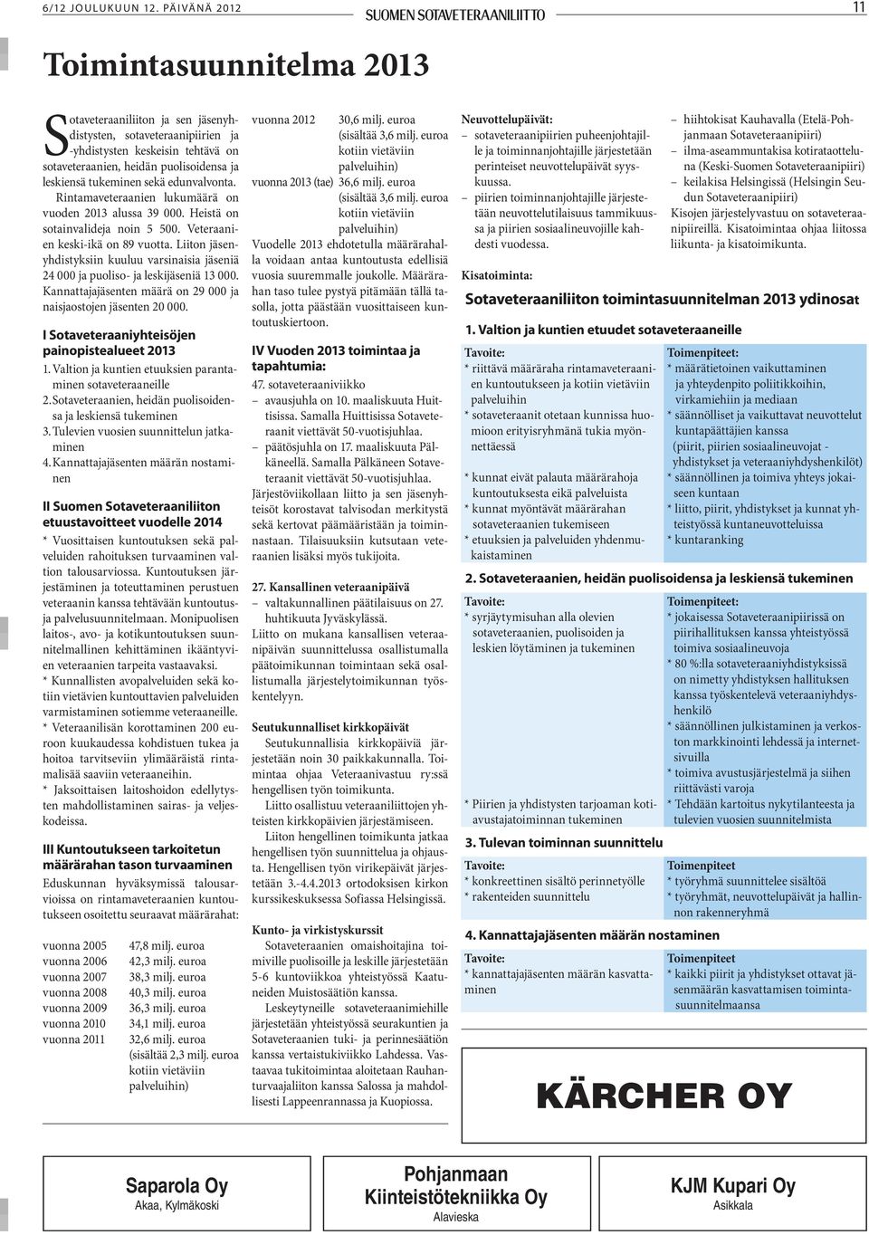 tukeminen sekä edunvalvonta. Rintamaveteraanien lukumäärä on vuoden 2013 alussa 39 000. Heistä on sotainvalideja noin 5 500. Veteraanien keski-ikä on 89 vuotta.