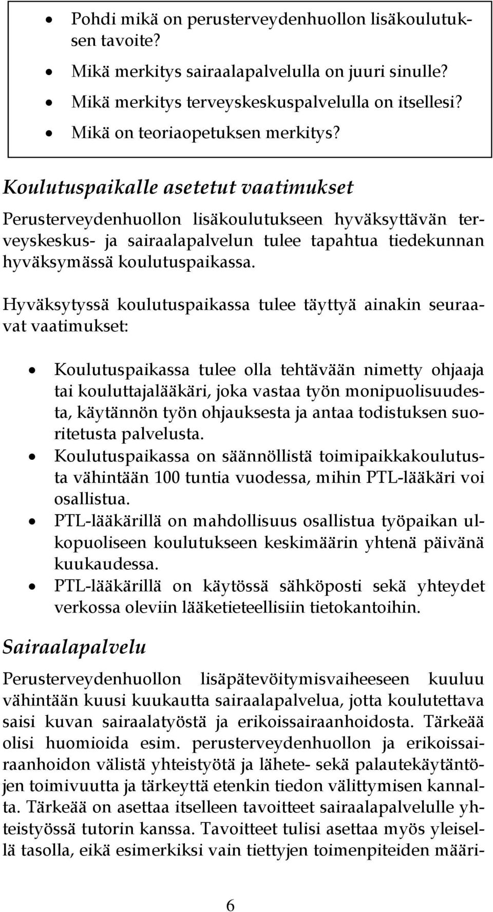 Hyväksytyssä koulutuspaikassa tulee täyttyä ainakin seuraavat vaatimukset: Koulutuspaikassa tulee olla tehtävään nimetty ohjaaja tai kouluttajalääkäri, joka vastaa työn monipuolisuudesta, käytännön