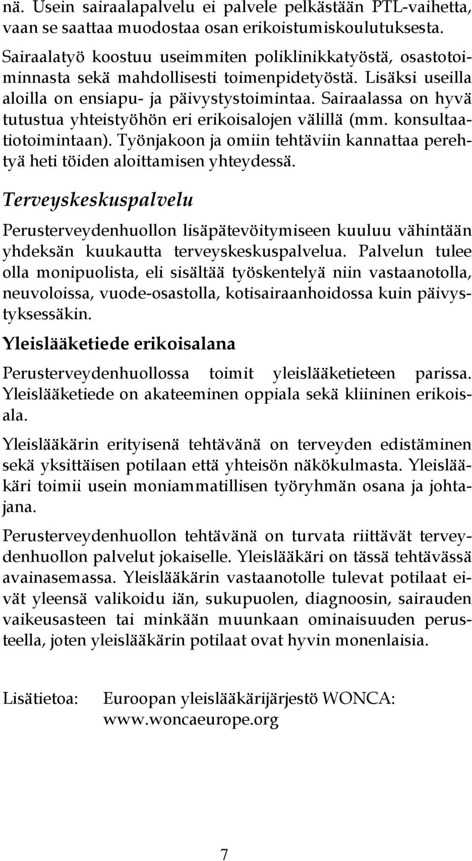 Sairaalassa on hyvä tutustua yhteistyöhön eri erikoisalojen välillä (mm. konsultaatiotoimintaan). Työnjakoon ja omiin tehtäviin kannattaa perehtyä heti töiden aloittamisen yhteydessä.